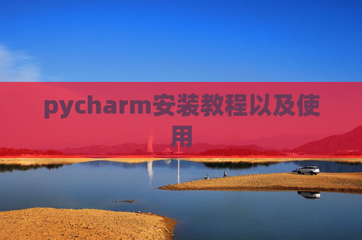 pycharm安装教程以及使用
